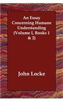 An Essay Concerning Humane Understanding (Volume I, Books 1 & 2)