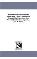 Review of the Unconstitutional Laws, of the Twelfth Legislature of Texas, and the Oppressions of the Present Administrations Exposed, by Chas. B. Pearre ...