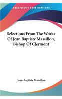 Selections From The Works Of Jean Baptiste Massillon, Bishop Of Clermont: (English)