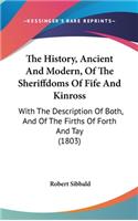 The History, Ancient And Modern, Of The Sheriffdoms Of Fife And Kinross: With The Description Of Both, And Of The Firths Of Forth And Tay (1803)