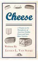 Cheese - A Treatise on the Manufacture of American Cheddar Cheese and Some Other Varieties