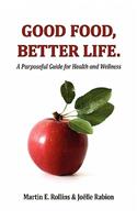 Good Food, Better Life: A Purposeful Guide for Health and Wellness