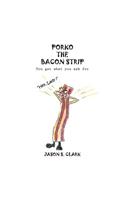 Porko the Bacon Strip: You Get What You Ask for