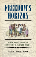 Freedom's Horizon: Black Abolitionists in Nineteenth-Century Brazil