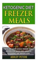 Ketogenic Diet Freezer Meals: Keto Diet Make Ahead Freezer Mal Recipes for Quick Easy Meals & Ketogenic Diet Weight Loss: Keto Diet Make Ahead Freezer Mal Recipes for Quick Easy Meals & Ketogenic Diet Weight Loss