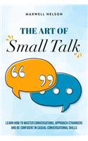 Art of Small Talk: Learn how to master conversations, approach strangers and be confident in casual conversational skills