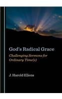 Godâ (Tm)S Radical Grace: Challenging Sermons for Ordinary Time(s)