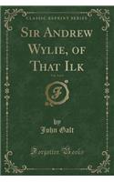 Sir Andrew Wylie, of That Ilk, Vol. 3 of 3 (Classic Reprint)