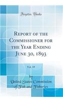 Report of the Commissioner for the Year Ending June 30, 1893, Vol. 19 (Classic Reprint)