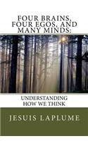 Four Brains, Four Egos, And Many Minds: : Understanding How We think