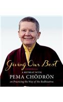 Giving Our Best: A Retreat with Pema Chodron on Practicing the Way of the Bodhisattva