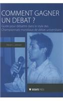 Comment Gagner un Debat?: Guide Au Debat Dans le Style Des Championnats Mondiaux Universitaires Du Debat