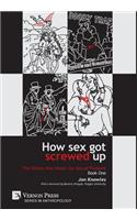 How Sex Got Screwed Up: The Ghosts that Haunt Our Sexual Pleasure - Book One