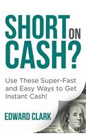 Short On Cash? Use These Super-Fast and Easy Ways to Get Instant Cash!