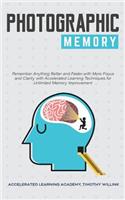 Photographic Memory: Remember Anything Better and Faster with More Focus and Clarity with Accelerated Learning Techniques for Unlimited Memory Improvement