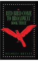 Red Bird Come to Broadway: Book Three