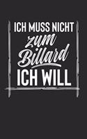 Ich Muss Nicht Zum Billard Ich Will: Notebook I Notizbuch I Blanko I Blank I Leere Seiten 120 Seiten Din A5 I Schulheft I Skizzenbuch I Tagebuch I Ideenbuch I Hobby I Snooker I Pool