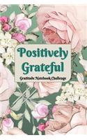 Positively Grateful Gratitude Notebook Challenge: A Gratitude Journal of Daily Reflection - Roses Edition