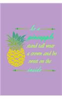 Be A Pineapple - Stand Tall, Wear a Crown, and Be Sweet Inside