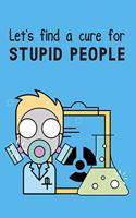 Let's find a cure for stupid people