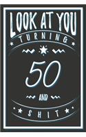 Look At You Turning 50 And Shit: 50 Years Old Gifts. 50th Birthday Funny Gift for Men and Women. Fun, Practical And Classy Alternative to a Card.