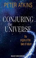 Conjuring the Universe Lib/E: The Origins of the Laws of Nature