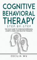 Cognitive Behavioral Therapy Step-By-Step: The 21 Day Guide to Overcome Depression, Anxiety, Anger, and Negative Thoughts