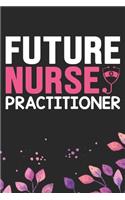 Future Nurse Practitioner: Nursing Students Journal Notebook - Future Nurse Journal Diary Gifts - Future Nurse Gifts for Women - Gifts Idea for Nurse Student Journal. 6 x 9 in