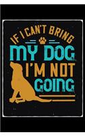 If I Cant Bring My Dog Im Not Going: Classic Notebook and Journal for Doggy Puppy Pet Owners and Dog Lovers. Great Gift for Yourself, Family or Friends with Doggies.