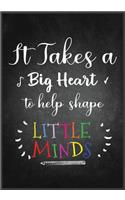 It Takes a Big Heart Notebook or: Great for Teacher Appreciation/Thank You/Retirement/Year End Gift (Inspirational Notebooks for Teachers)