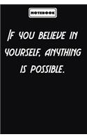 If you believe in yourself, anything is possible.