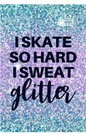 I Skate So Hard I Sweat Glitter