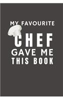 My Favourite Chef Gave Me This Book: Funny Gift from Chef To Customers, Friends and Family - Pocket Lined Notebook To Write In