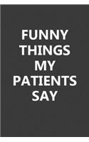 Funny Things My Patients Say: Blank Lined Notebook Journal Gift for Doctor, Medical Assistant, Nurse - 6x9 Inch 110 Pages Wide Ruled Journal Christmas Gifts for Doctor, Best Birt