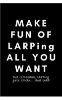 Make Fun Of LARPing All You Want But Remember, LARPing Gets Chicks... That LARP: Funny Notebook Gift Idea For Live Action Roleplay Fan, Player - 120 Pages (6" x 9") Hilarious Gag Present