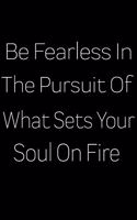 Be Fearless In The Pursuit Of What Sets Your Soul On Fire