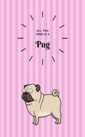All You Need is a Pug: Journal Composition Notebook Novelty Gift for Dog Lover,6"x9" 100 pages Lined blank White Paper, Dog Pug Cover