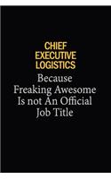 Chief Executive Logistics Because Freaking Awesome Is Not An Official Job Title