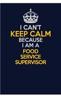 I Can't Keep Calm Because I Am A Food Service Supervisor