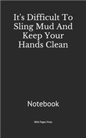 It's Difficult To Sling Mud And Keep Your Hands Clean