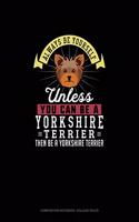 Always Be Yourself Unless You Can Be A Yorkshire Terrier Then Be A Yorkshire Terrier: Composition Notebook - College Ruled(333 Composition Notebook - College Ruled)