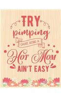 Try Pimping Cause Being A Hot MOM Ain't Easy: Lined Journal: Journal Notebook Diary: Best Gift for Moms, Daily Moments and Milestones - A Classic Ruled/Lined Composition Book/Journal To Write An
