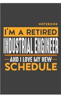 Notebook: I'm a retired INDUSTRIAL ENGINEER and I love my new Schedule - 120 LINED Pages - 6" x 9" - Retirement Journal