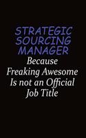 Strategic Sourcing Manager Because Freaking Awesome Is Not An Official Job Title: Career journal, notebook and writing journal for encouraging men, women and kids. A framework for building your career.