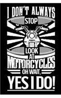 I Don't Always Stop Look At Motorcycles OH Wait Yes I Do