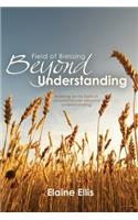 Field of Blessing - Beyond Understanding: Holding on to faith in circumstances beyond understanding
