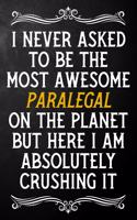 I Never Asked To Be The Most Awesome Paralegal On The Planet: Appreciation Gift For Paralegal / Blank Journal / Alternative To A Card For Paralegals ( 6 x 9 - 120 Blank Lined Notebook )
