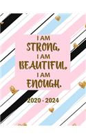 I Am Strong, I Am Beautiful, I Am Enough 2020-2024: 5 Year Planner with 60 Months Calendar Spread, Five Year Organizer Agenda Schedule Notebook and Business Planner