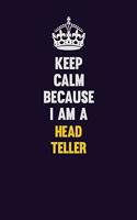 Keep Calm Because I Am A Head Teller: Motivational and inspirational career blank lined gift notebook with matte finish