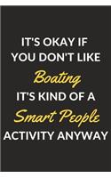 It's Okay If You Don't Like Boating It's Kind Of A Smart People Activity Anyway